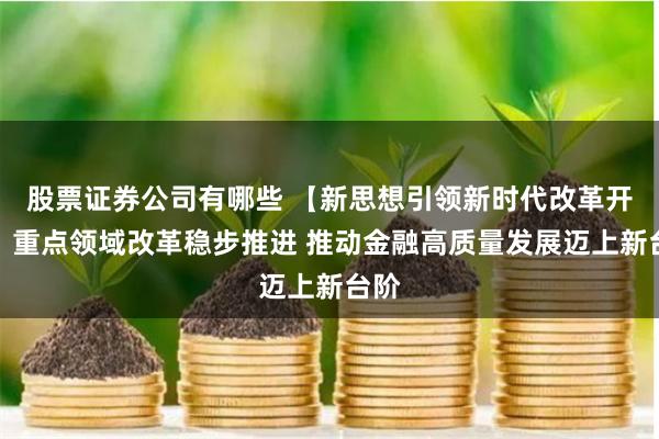 股票证券公司有哪些 【新思想引领新时代改革开放】重点领域改革稳步推进 推动金融高质量发展迈上新台阶
