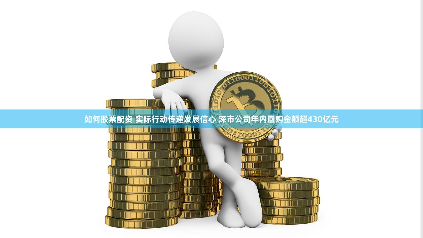 如何股票配资 实际行动传递发展信心 深市公司年内回购金额超430亿元