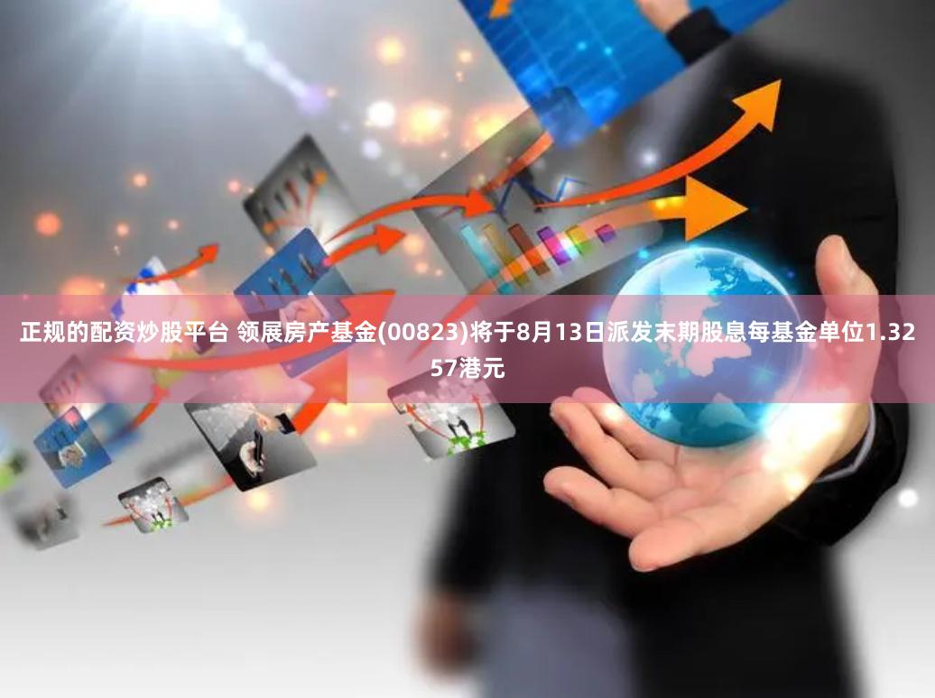 正规的配资炒股平台 领展房产基金(00823)将于8月13日派发末期股息每基金单位1.3257港元