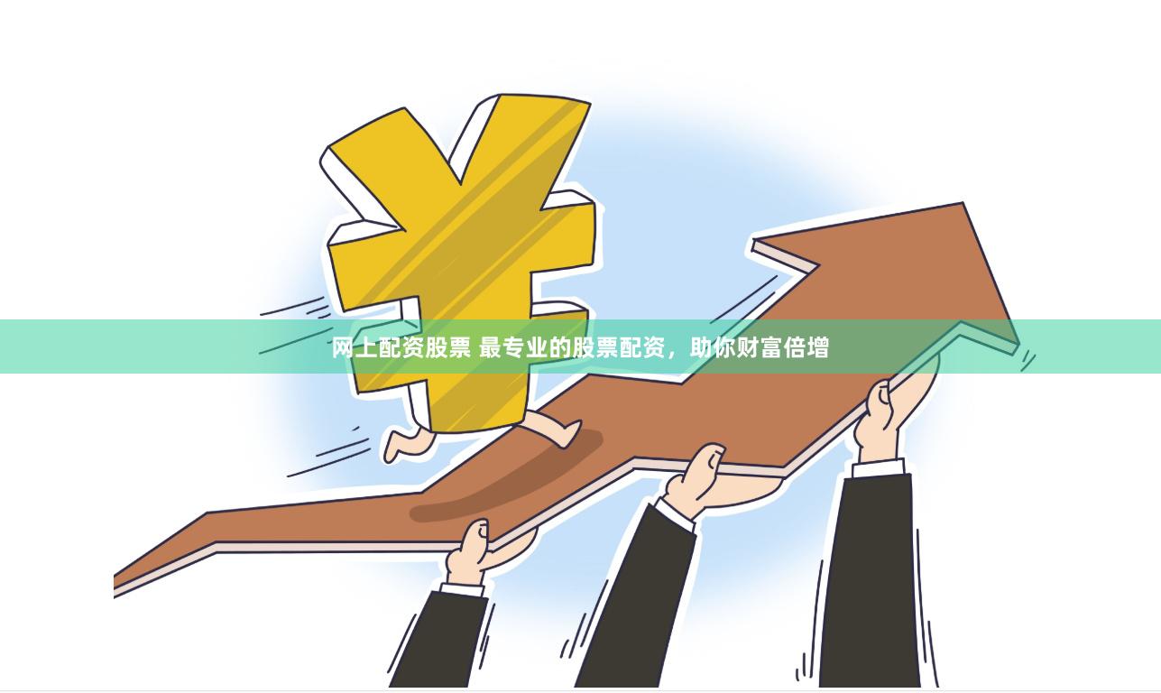网上配资股票 最专业的股票配资，助你财富倍增